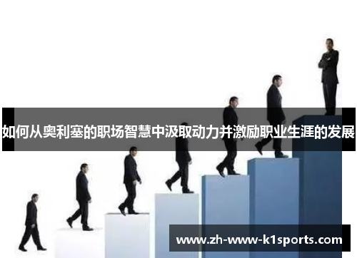 如何从奥利塞的职场智慧中汲取动力并激励职业生涯的发展