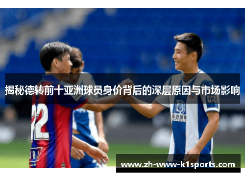 揭秘德转前十亚洲球员身价背后的深层原因与市场影响