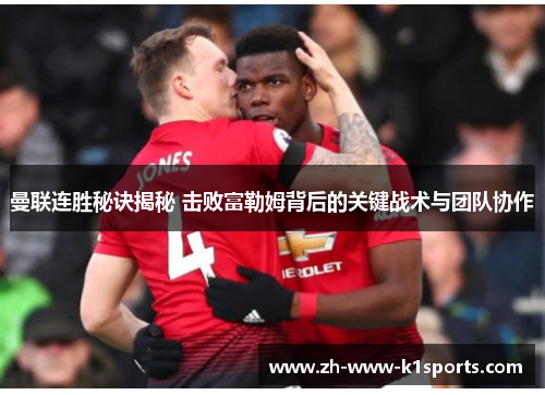 曼联连胜秘诀揭秘 击败富勒姆背后的关键战术与团队协作 曼联连胜秘诀揭秘 击败富勒姆背后的关键战术与团队协作