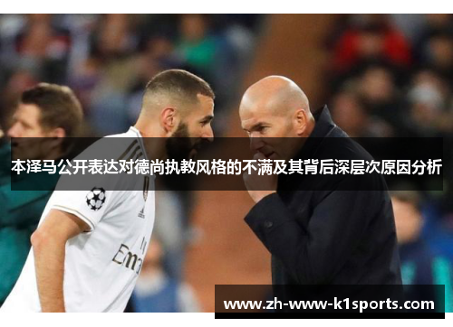 本泽马公开表达对德尚执教风格的不满及其背后深层次原因分析 本泽马公开表达对德尚执教风格的不满及其背后深层次原因分析