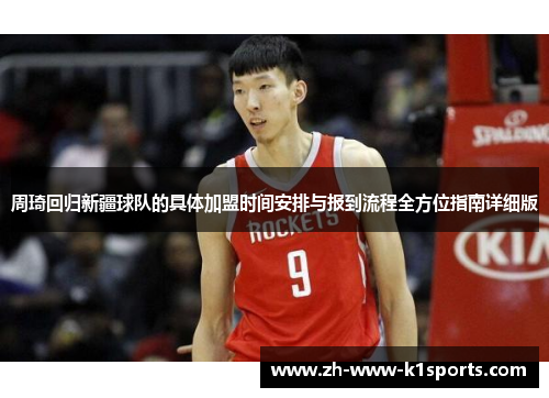 周琦回归新疆球队的具体加盟时间安排与报到流程全方位指南详细版