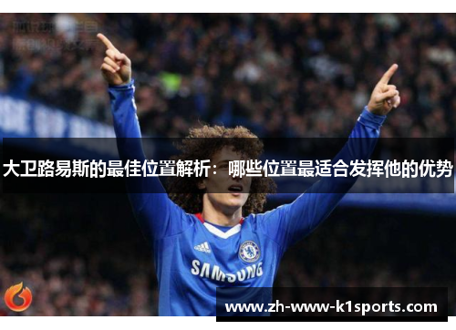 大卫路易斯的最佳位置解析：哪些位置最适合发挥他的优势