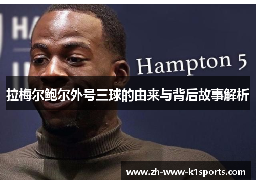 拉梅尔鲍尔外号三球的由来与背后故事解析