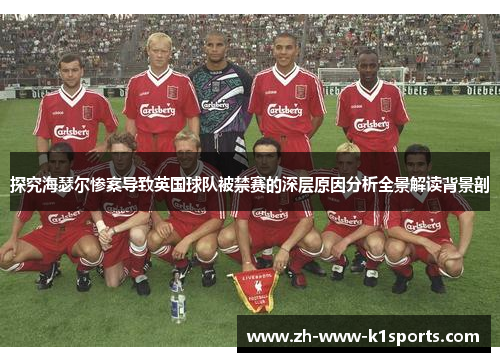 探究海瑟尔惨案导致英国球队被禁赛的深层原因分析全景解读背景剖