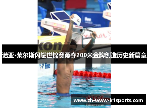 诺亚·莱尔斯闪耀世锦赛勇夺200米金牌创造历史新篇章