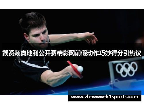 戴资颖奥地利公开赛精彩网前假动作巧妙得分引热议