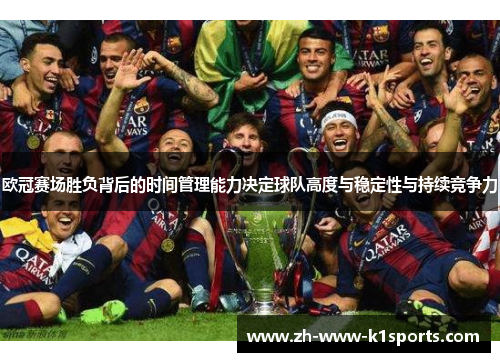 欧冠赛场胜负背后的时间管理能力决定球队高度与稳定性与持续竞争力