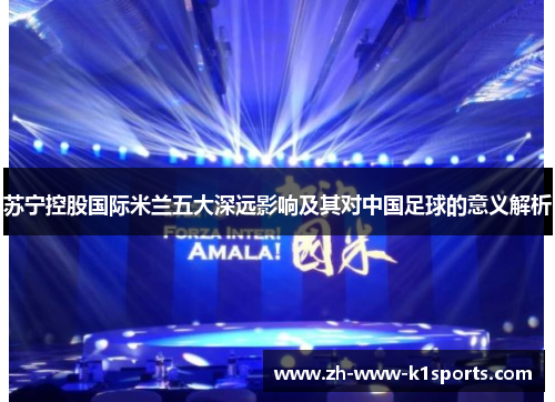 苏宁控股国际米兰五大深远影响及其对中国足球的意义解析