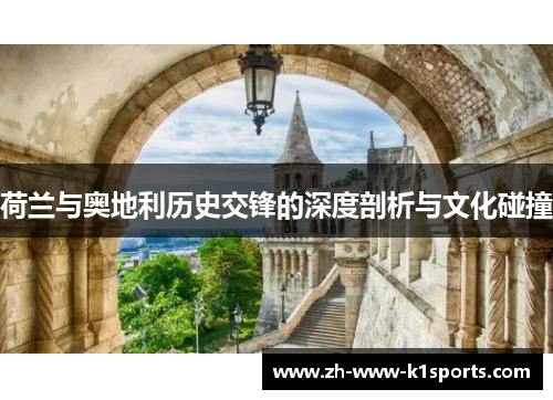 荷兰与奥地利历史交锋的深度剖析与文化碰撞